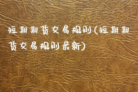 短期期货交易规则(短期期货交易规则最新)_https://www.zztgc.com_期货入门_第1张