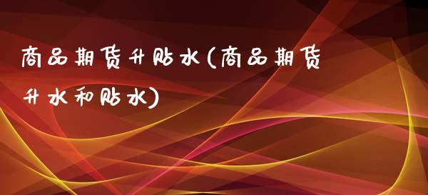 商品期货升贴水(商品期货升水和贴水)_https://www.zztgc.com_原油期货_第1张