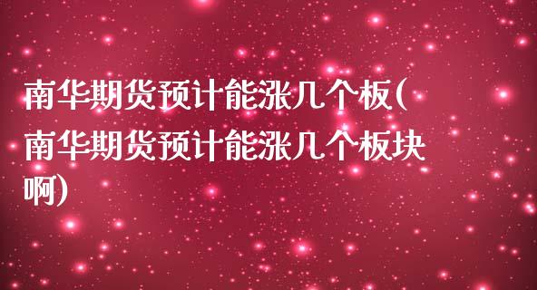 南华期货预计能涨几个板(南华期货预计能涨几个板块啊)_https://www.zztgc.com_期货开户_第1张