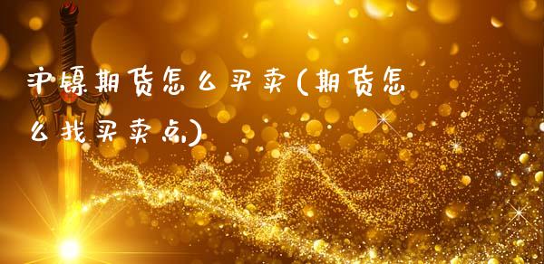 沪镍期货怎么买卖(期货怎么找买卖点)_https://www.zztgc.com_黄金期货_第1张