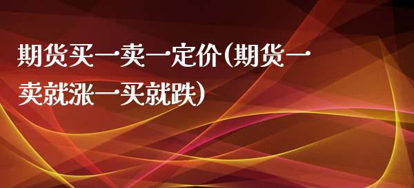 期货买一卖一定价(期货一卖就涨一买就跌)_https://www.zztgc.com_原油期货_第1张
