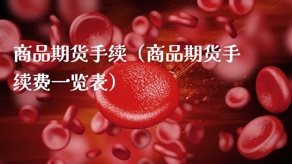 商品期货手续（商品期货手续费一览表）_https://www.zztgc.com_期货直播_第1张