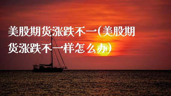 美股期货涨跌不一(美股期货涨跌不一样怎么办)_https://www.zztgc.com_黄金期货_第1张