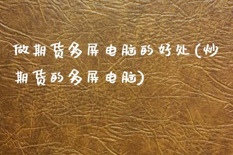 做期货多屏电脑的好处(炒期货的多屏电脑)_https://www.zztgc.com_期货直播_第1张