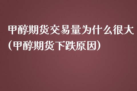 甲醇期货交易量为什么很大(甲醇期货下跌原因)_https://www.zztgc.com_期货行情_第1张