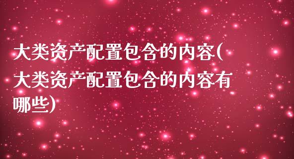 大类资产配置包含的内容(大类资产配置包含的内容有哪些)_https://www.zztgc.com_期货入门_第1张