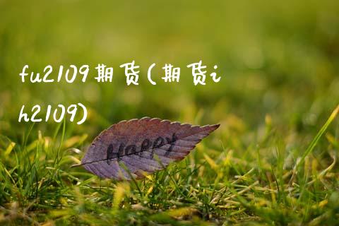 fu2109期货(期货ih2109)_https://www.zztgc.com_原油期货_第1张