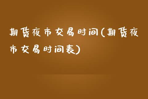 期货夜市交易时间(期货夜市交易时间表)_https://www.zztgc.com_期货直播_第1张
