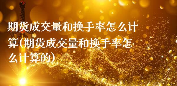 期货成交量和换手率怎么计算(期货成交量和换手率怎么计算的)_https://www.zztgc.com_期货行情_第1张