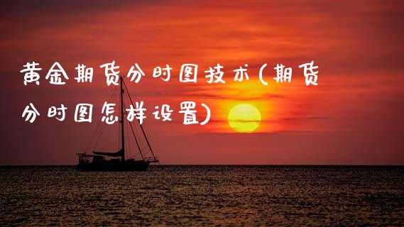 黄金期货分时图技术(期货分时图怎样设置)_https://www.zztgc.com_黄金期货_第1张
