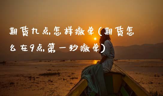 期货九点怎样撤单(期货怎么在9点第一秒撤单)_https://www.zztgc.com_原油期货_第1张