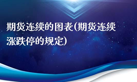期货连续的图表(期货连续涨跌停的规定)_https://www.zztgc.com_黄金期货_第1张