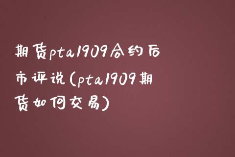 期货pta1909合约后市评说(pta1909期货如何交易)_https://www.zztgc.com_黄金期货_第1张