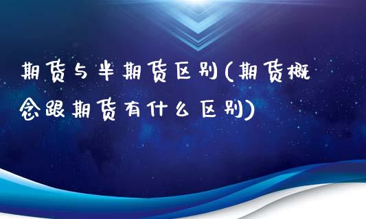 期货与半期货区别(期货概念跟期货有什么区别)_https://www.zztgc.com_期货行情_第1张