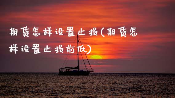 期货怎样设置止损(期货怎样设置止损前低)_https://www.zztgc.com_期货直播_第1张