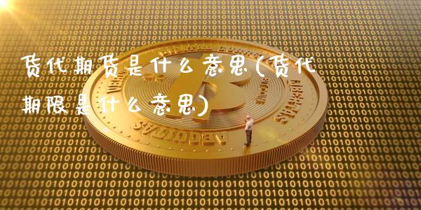 货代期货是什么意思(货代期限是什么意思)_https://www.zztgc.com_期货行情_第1张
