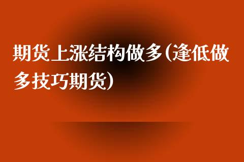 期货上涨结构做多(逢低做多技巧期货)_https://www.zztgc.com_黄金期货_第1张