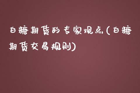 白糖期货的专家观点(白糖期货交易规则)_https://www.zztgc.com_原油期货_第1张