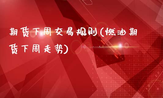 期货下周交易规则(燃油期货下周走势)_https://www.zztgc.com_黄金期货_第1张
