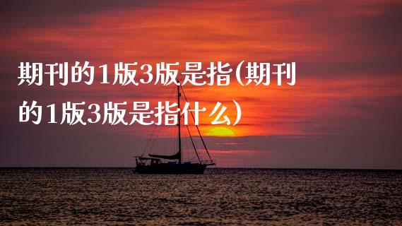 期刊的1版3版是指(期刊的1版3版是指什么)_https://www.zztgc.com_期货直播_第1张
