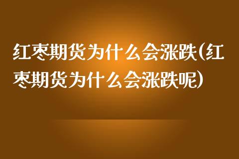 红枣期货为什么会涨跌(红枣期货为什么会涨跌呢)_期货直播_第1张_珍投期货网 红枣期货为什么会涨跌(红枣期货为什么会涨跌呢)_https://www.zztgc.com_期货直播_第1张