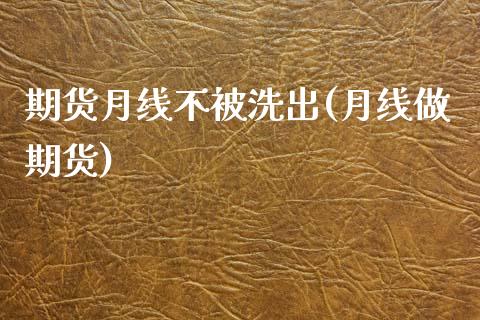 期货月线不被洗出(月线做期货)_https://www.zztgc.com_期货开户_第1张