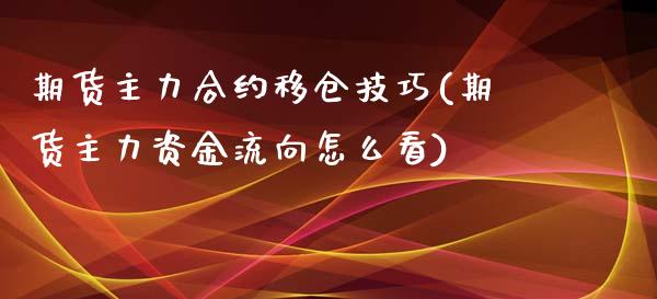 期货主力合约移仓技巧(期货主力资金流向怎么看)_https://www.zztgc.com_原油期货_第1张