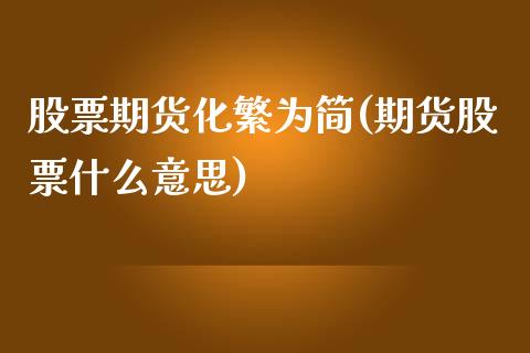 股票期货化繁为简(期货股票什么意思)_https://www.zztgc.com_期货行情_第1张
