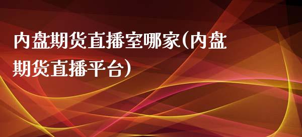 内盘期货直播室哪家(内盘期货直播平台)_https://www.zztgc.com_期货行情_第1张