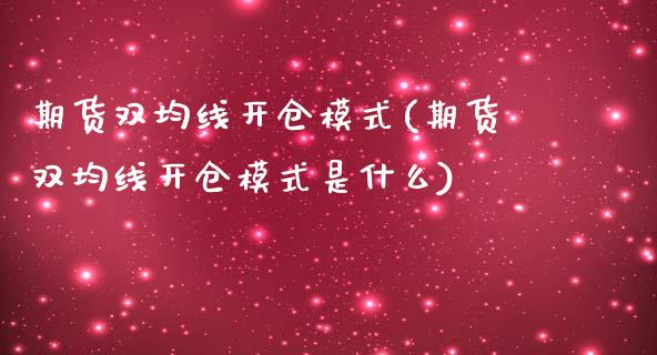 期货双均线开仓模式(期货双均线开仓模式是什么)_https://www.zztgc.com_期货直播_第1张