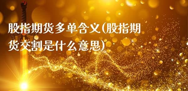 股指期货多单含义(股指期货交割是什么意思)_https://www.zztgc.com_期货行情_第1张