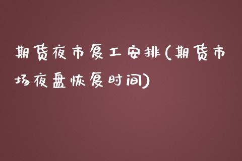 期货夜市复工安排(期货市场夜盘恢复时间)_https://www.zztgc.com_期货行情_第1张
