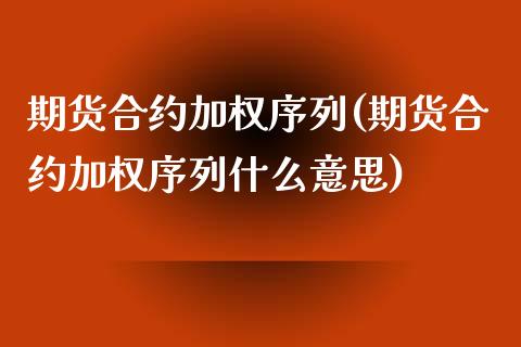 期货合约加权序列(期货合约加权序列什么意思)_https://www.zztgc.com_期货行情_第1张