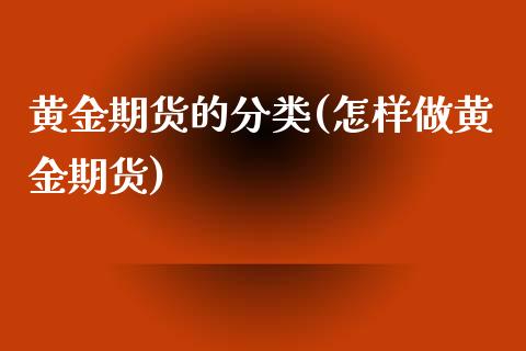 黄金期货的分类(怎样做黄金期货)_https://www.zztgc.com_期货行情_第1张