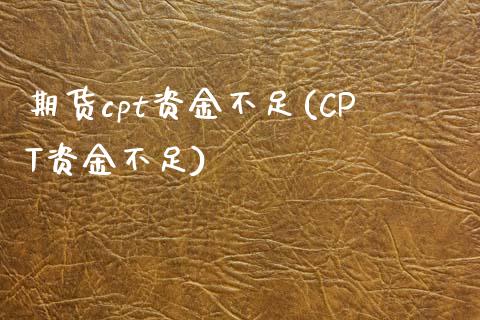 期货cpt资金不足(CPT资金不足)_https://www.zztgc.com_期货入门_第1张