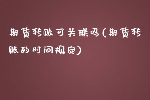 期货转账可关联吗(期货转账的时间规定)_https://www.zztgc.com_期货行情_第1张