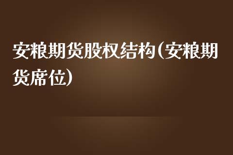 安粮期货股权结构(安粮期货席位)_https://www.zztgc.com_期货入门_第1张