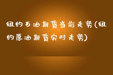 纽约石油期货当前走势(纽约原油期货实时走势)_https://www.zztgc.com_期货入门_第1张