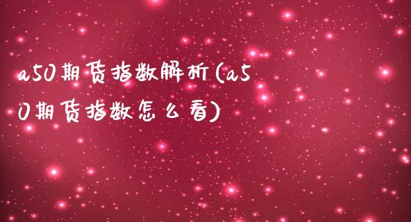 a50期货指数解析(a50期货指数怎么看)_https://www.zztgc.com_期货直播_第1张