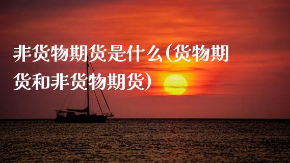 非货物期货是什么(货物期货和非货物期货)_https://www.zztgc.com_黄金期货_第1张
