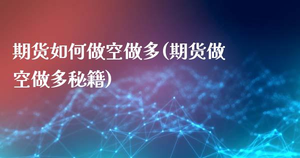 期货如何做空做多(期货做空做多秘籍)_https://www.zztgc.com_期货行情_第1张