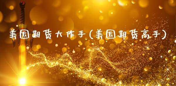 美国期货大作手(美国期货高手)_https://www.zztgc.com_期货直播_第1张