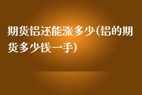 期货铝还能涨多少(铝的期货多少钱一手)_https://www.zztgc.com_期货行情_第1张