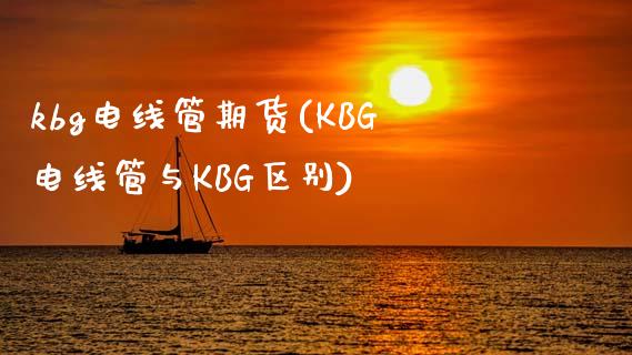 kbg电线管期货(KBG电线管与KBG区别)_https://www.zztgc.com_黄金期货_第1张