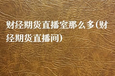 财经期货直播室那么多(财经期货直播间)_https://www.zztgc.com_期货直播_第1张