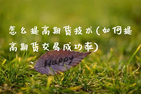 怎么提高期货技术(如何提高期货交易成功率)_https://www.zztgc.com_黄金期货_第1张