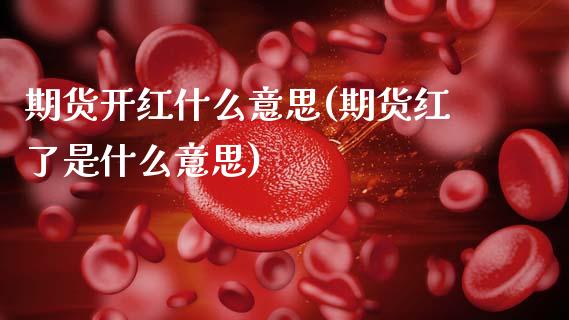 期货开红什么意思(期货红了是什么意思)_https://www.zztgc.com_期货直播_第1张