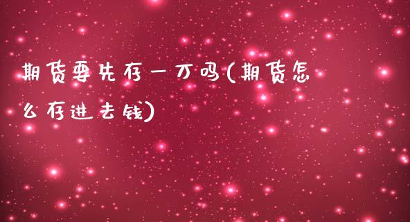 期货要先存一万吗(期货怎么存进去钱)_https://www.zztgc.com_期货行情_第1张