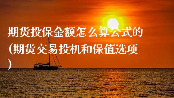 期货投保金额怎么算公式的(期货交易投机和保值选项)_https://www.zztgc.com_黄金期货_第1张