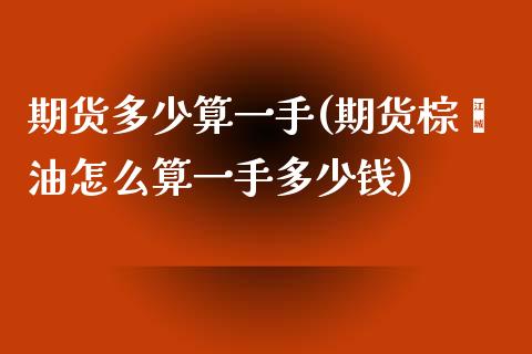 期货多少算一手(期货棕榈油怎么算一手多少钱)_https://www.zztgc.com_期货直播_第1张